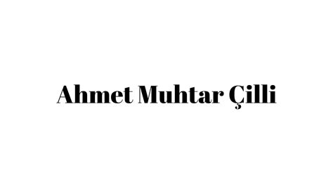 Ahmet Muhtar Çilli Kimdir?